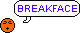 Breakface    :breakface: :breakface: